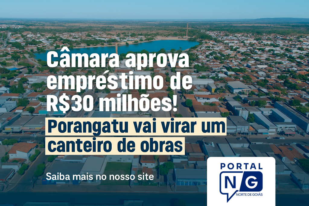 Câmara Municipal de Porangatu Aprova em 1ª votação Empréstimo de R$ 30 Milhões para Grandes Obras de Infraestrutura